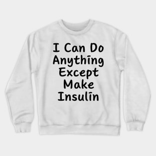 I Can Do Anything Except Make Insulin Crewneck Sweatshirt